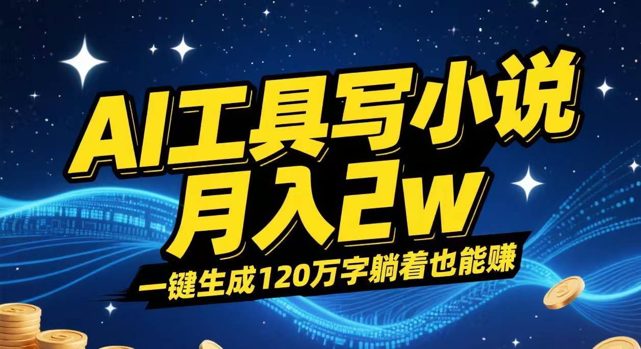 AI工具写小说,一键生成120万字,躺着也能赚,月入2w+-荔枝网络