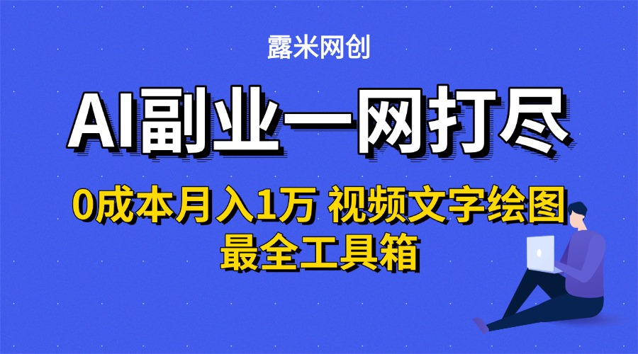 AI副业一网打尽0投入月入1万+视频文字绘图最全工具箱-荔枝网络
