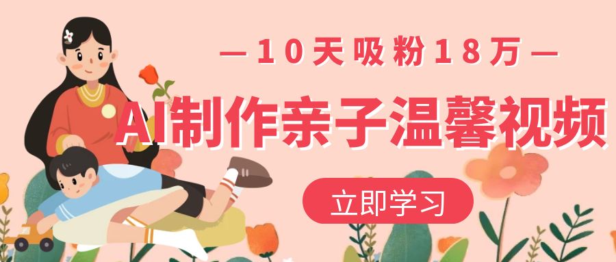 AI制作亲子温馨视频，10天吸粉18万-荔枝网络