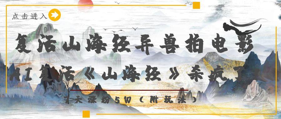 复活山海经异兽拍电影，AI复活《山海经》杀疯了！，7天涨粉5W-荔枝网络