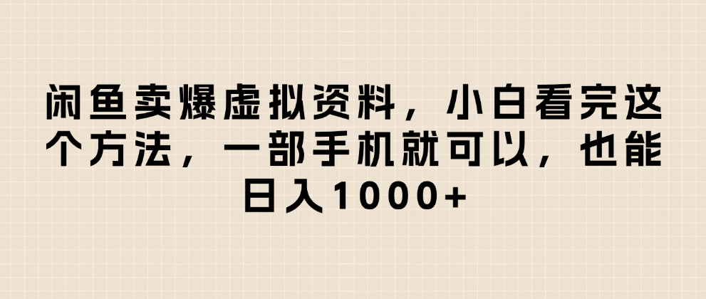 闲鱼卖爆虚拟资料,小白看完这个方法一部手机就可以,日入1000+-荔枝网络