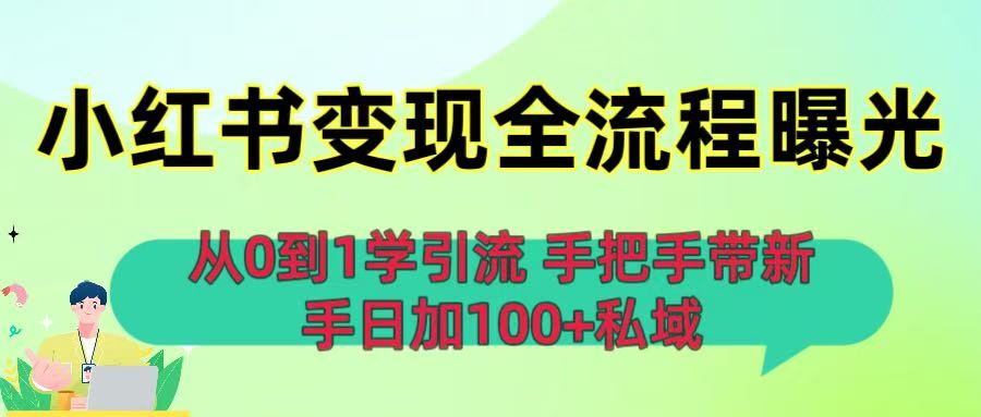 从0到1学引流：小红书变现全流程曝光，手把手带新手日加100+私域-荔枝网络