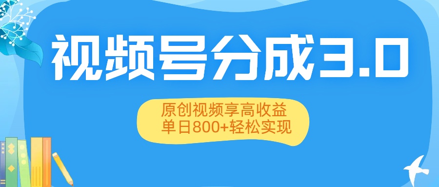 视频号分成3.0升级:原创视频享高收益,单日800+轻松实现-荔枝网络
