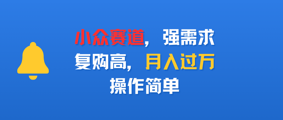小众赛道，强需求，复购高，月入过万，操作简单-荔枝网络
