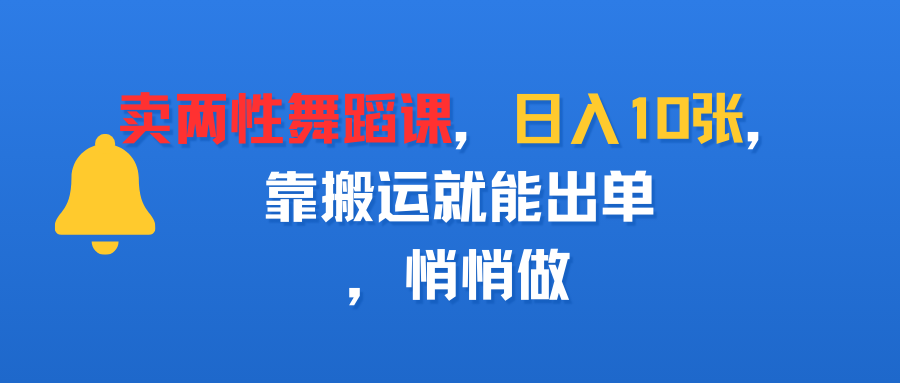 卖两性舞蹈课，日入10张，靠搬运就能出单，悄悄做-荔枝网络