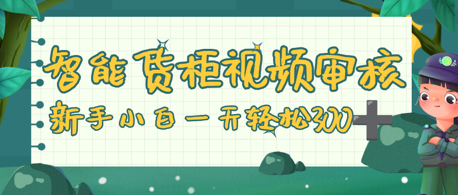 智能货柜视频审核,零门槛,几秒一单,多劳多得,新人小白一天轻松 300+-荔枝网络