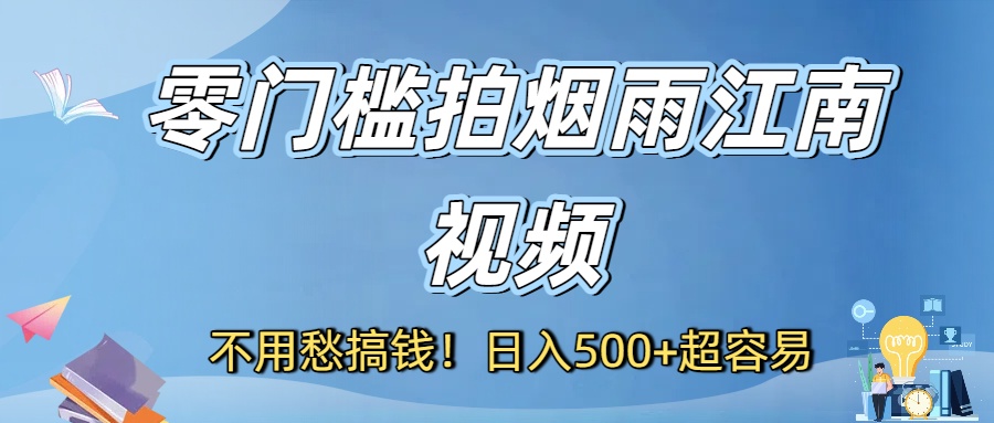 不用愁搞钱!零门槛拍烟雨江南视频,日入500+超容易-荔枝网络