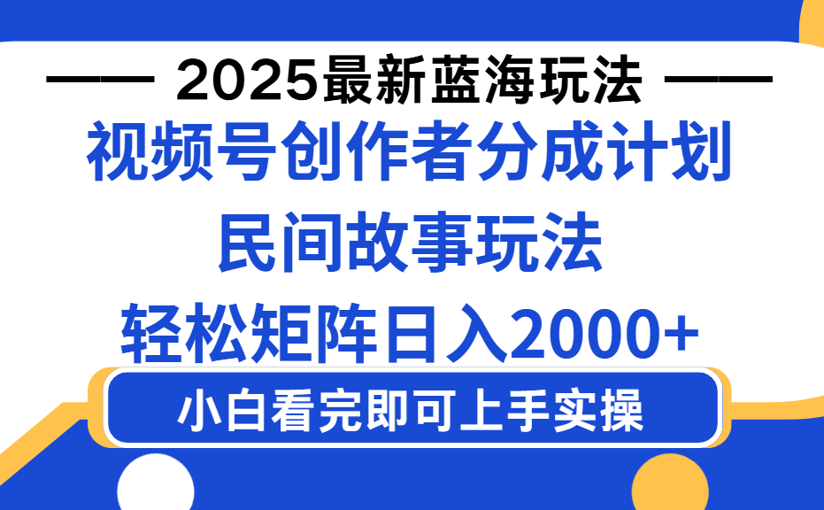 2025最新蓝海赛道玩法视频号创作者分成民间故事玩法，AI一键生成爆款视频，轻松日入2000+-荔枝网络