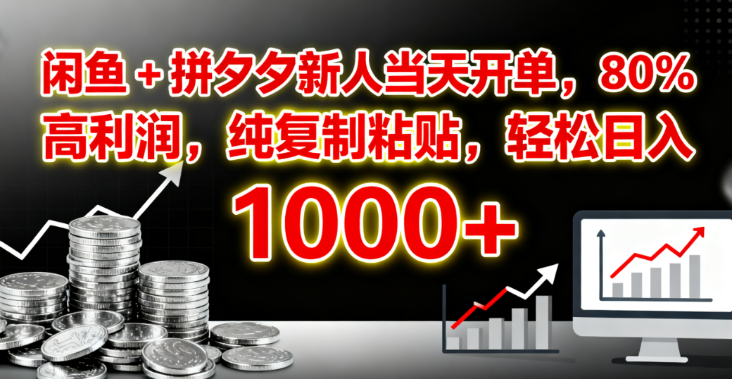 闲鱼 + 拼夕夕新人当天开单，80% 高利润，纯复制粘贴，轻松日入 1000+-荔枝网络