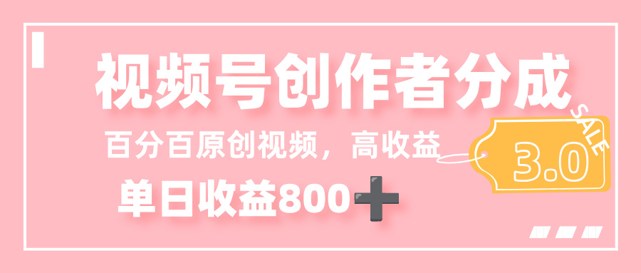 最新视频号创作者分成 3.0,100%原创视频高收益,单日收益 800+-荔枝网络