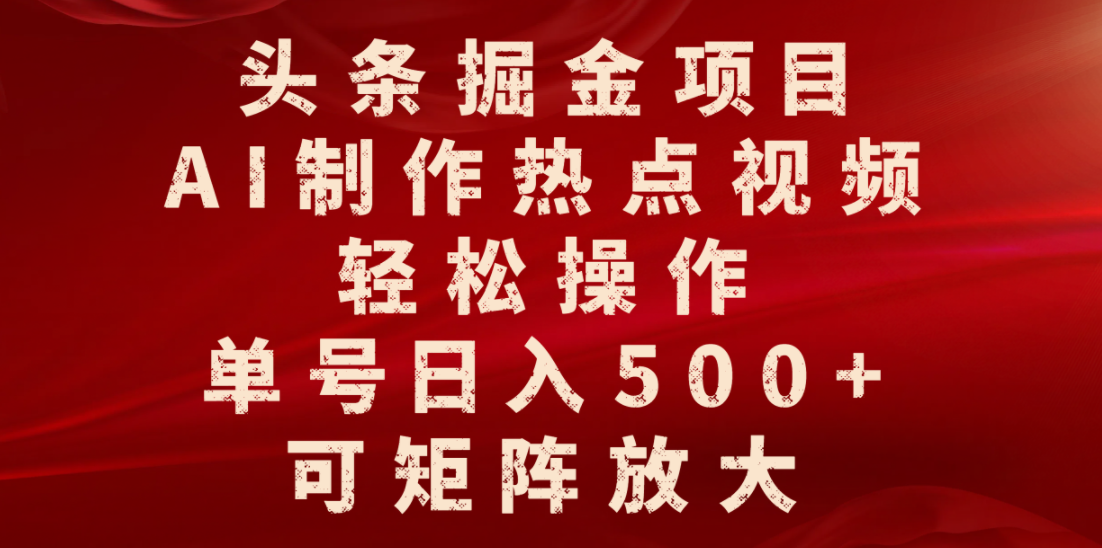 头条掘金项目,AI制作热点视频,轻松操作,单号日入500+,可矩阵放大-荔枝网络