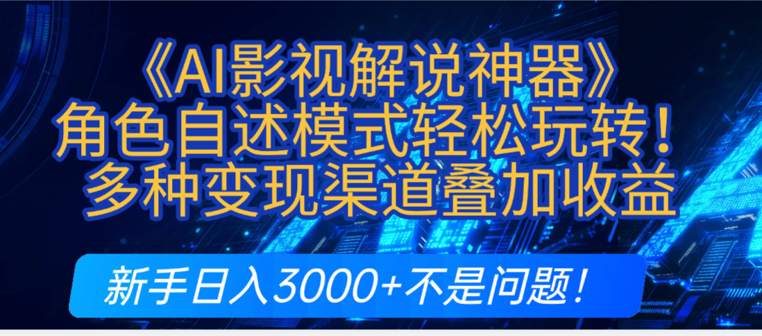 炸裂！《AI影视解说神器》角色自述模式轻松玩转！多种变现渠道叠加收益，新手日入3000+不是问题！-荔枝网络