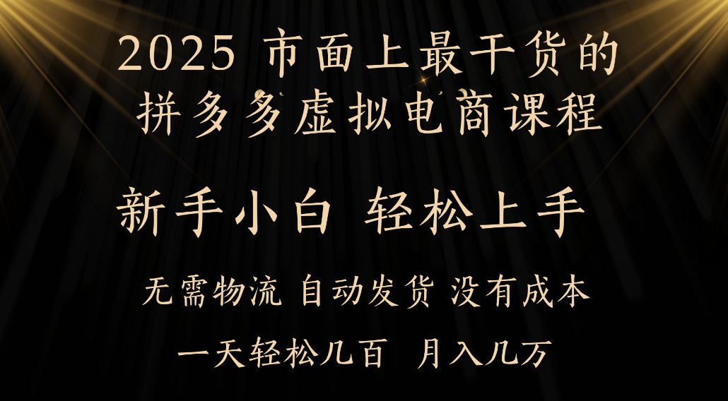 25年最干货的拼多多虚拟电商课程，小白轻松上手，虚拟电商，月入过万只是门槛！-荔枝网络