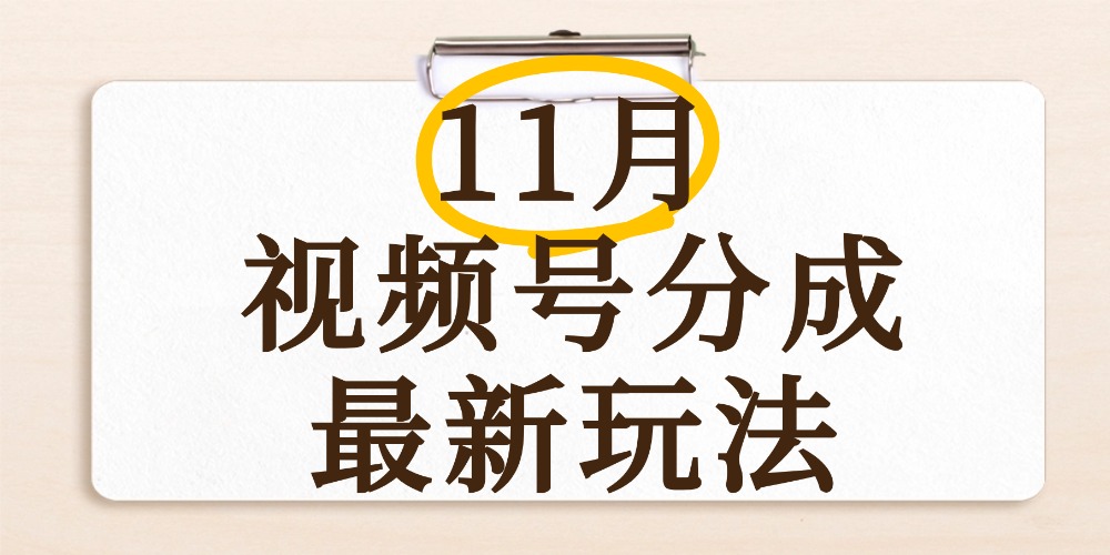 最新11月视频号分成计划全新玩法，几秒搞定视频，日入2000+，手机操作-荔枝网络