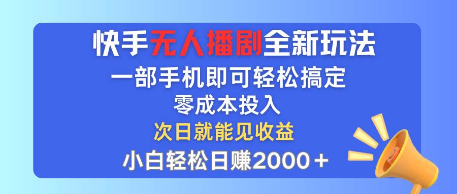 快手无人播剧全新玩法，一部手机就可以轻松搞定，零成本投入，小白轻松…-荔枝网络