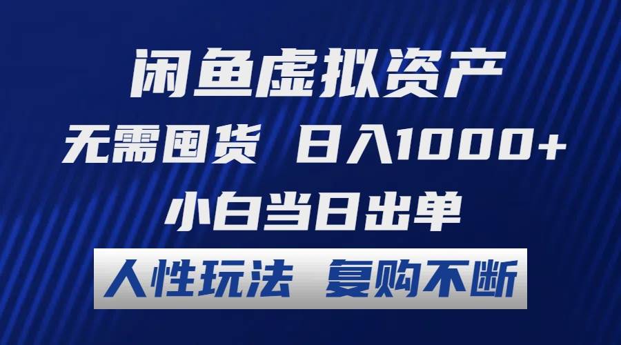 闲鱼虚拟资产 无需囤货 日入1000+ 小白当日出单 人性玩法 复购不断-荔枝网络