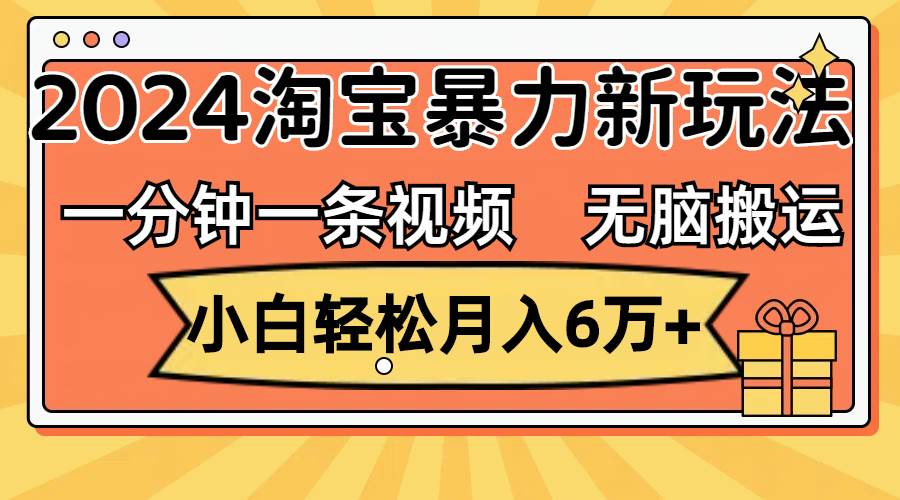 一分钟一条视频,无脑搬运,小白轻松月入6万+2024淘宝暴力新玩法,可批量-荔枝网络