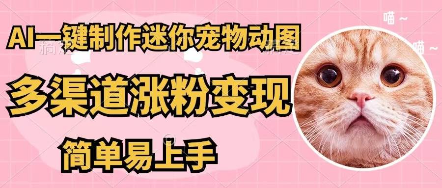 AI一键制作迷你宠物图，五分钟一个成品，多渠道变现，简单易上手-荔枝网络