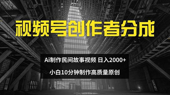 视频号创作者分成 ai制作民间故事 新手小白10分钟制作高质量视频 日入2000-荔枝网络